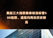 早知道：成都房小团称拆迁地图涉及的相关拆迁项目并非近期集中产生；美股三大指数集体收涨