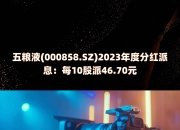 五粮液(000858.SZ)2024年中期利润分配预案：拟10派25.76元